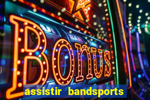 assistir bandsports ao vivo gratis